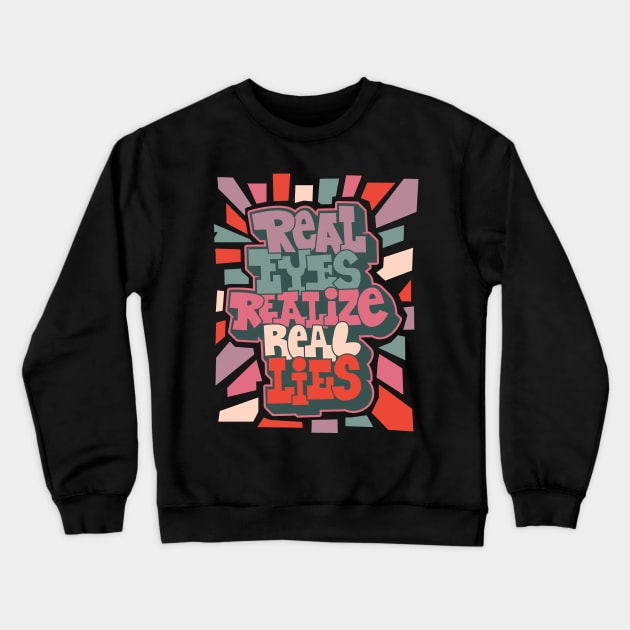 Real Eyes Realize Real Lies: Uncover Truth with My Typography Design Crewneck Sweatshirt by Boogosh